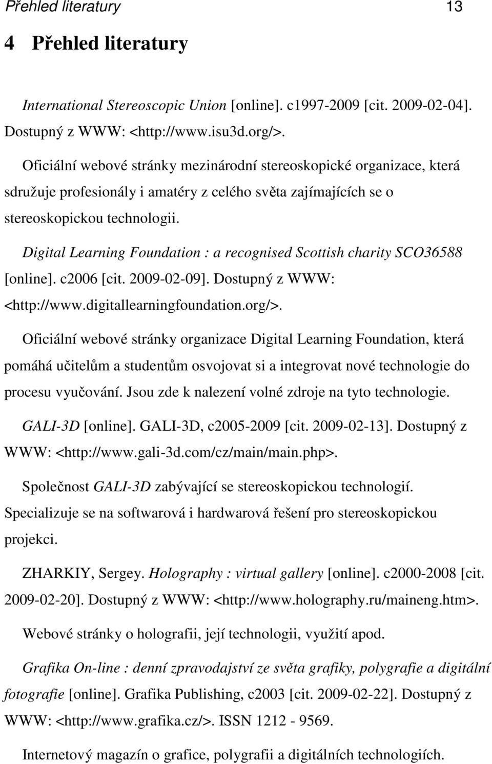 Digital Learning Foundation : a recognised Scottish charity SCO36588 [online]. c2006 [cit. 2009-02-09]. Dostupný z WWW: <http://www.digitallearningfoundation.org/>.
