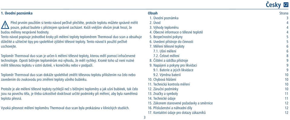 Tento návod popisuje jednotlivé kroky při měření teploty teploměrem Thermoval duo scan a obsahuje důležité a užitečné tipy pro spolehlivé zjištění tělesné teploty.