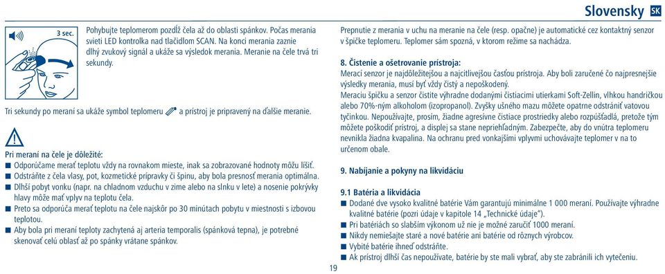 Pri meraní na čele je dôležité: Odporúčame merať teplotu vždy na rovnakom mieste, inak sa zobrazované hodnoty môžu líšiť.