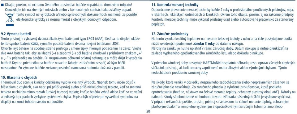 Kontrola meracej techniky Odporúčame preverenie meracej techniky každé 2 roky u profesionálne používaných prístrojov, napr. v lekárňach, lekárskych ordináciách či klinikách.