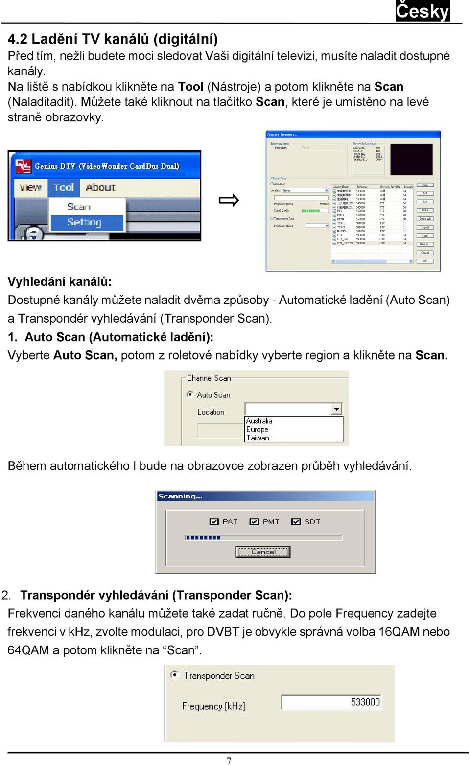 Vyhledání kanálů: Dostupné kanály můžete naladit dvěma způsoby - Automatické ladění (Auto Scan) a Transpondér vyhledávání (Transponder Scan). 1.