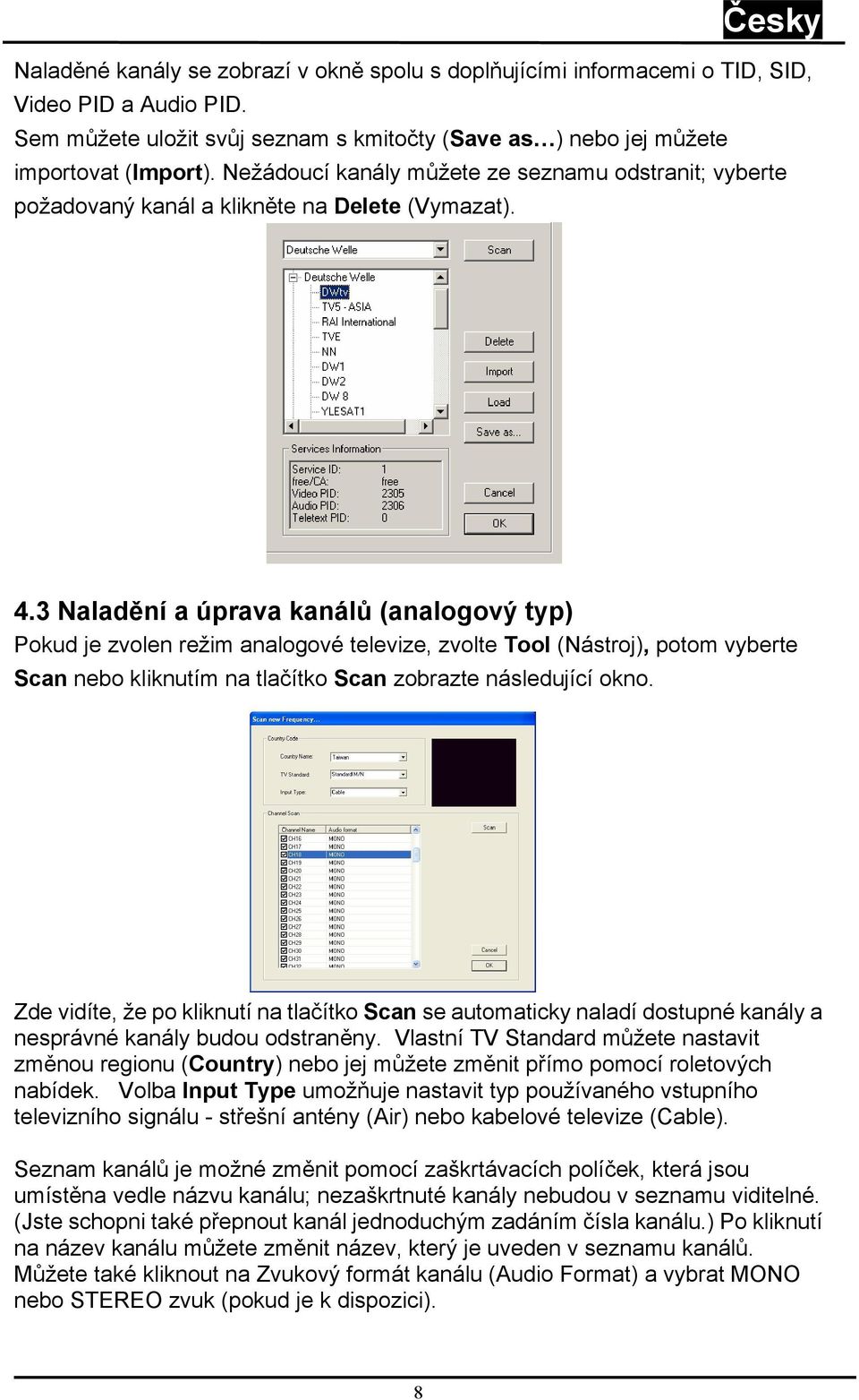 3 Naladění a úprava kanálů (analogový typ) Pokud je zvolen režim analogové televize, zvolte Tool (Nástroj), potom vyberte Scan nebo kliknutím na tlačítko Scan zobrazte následující okno.