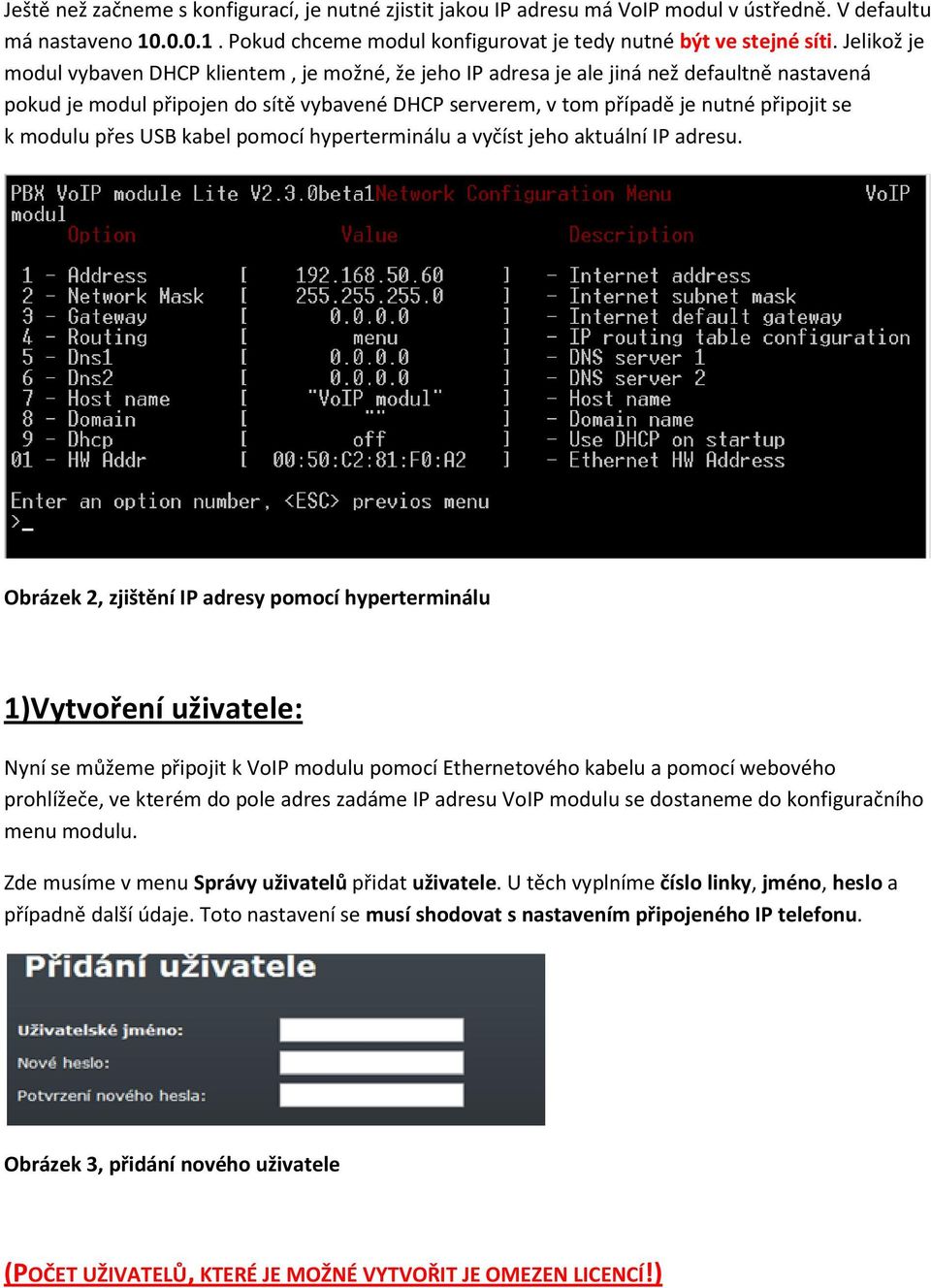 modulu přes USB kabel pomocí hyperterminálu a vyčíst jeho aktuální IP adresu.