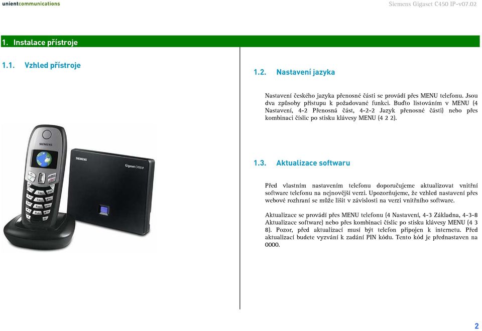 Aktualizace softwaru Před vlastním nastavením telefonu doporučujeme aktualizovat vnitřní software telefonu na nejnovější verzi.