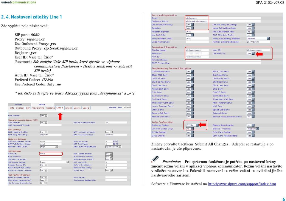 Číslo* Prefered Codec: G729a Use Prefered Codec Only: no * tel. číslo zadávejte ve tvaru 420xxxyyyzzz (bez @viphone.cz a + ) Změny potvrďte tlačítkem Submit All Changes.