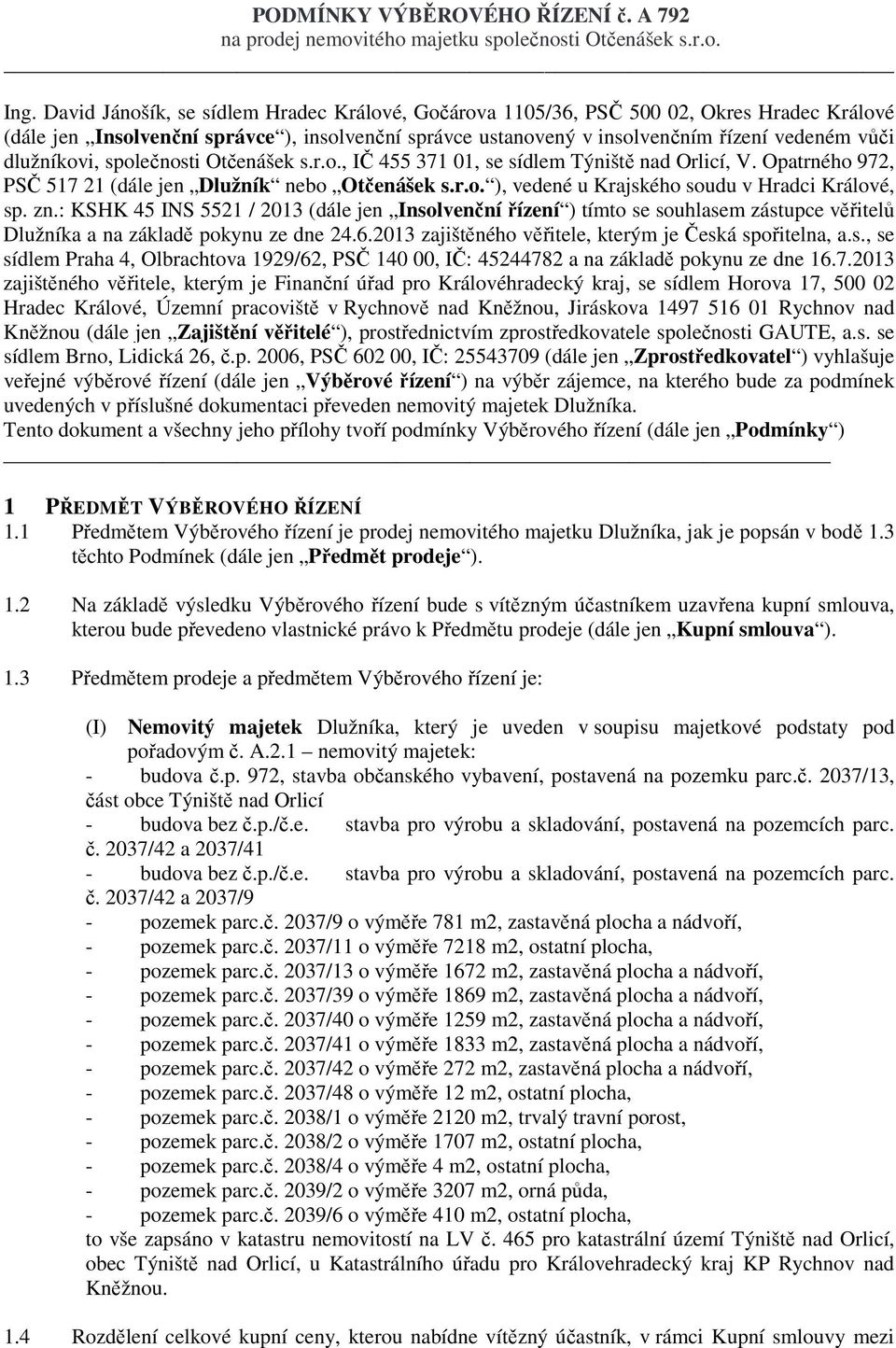 dlužníkovi, společnosti Otčenášek s.r.o., IČ 455 371 01, se sídlem Týniště nad Orlicí, V. Opatrného 972, PSČ 517 21 (dále jen Dlužník nebo Otčenášek s.r.o. ), vedené u Krajského soudu v Hradci Králové, sp.