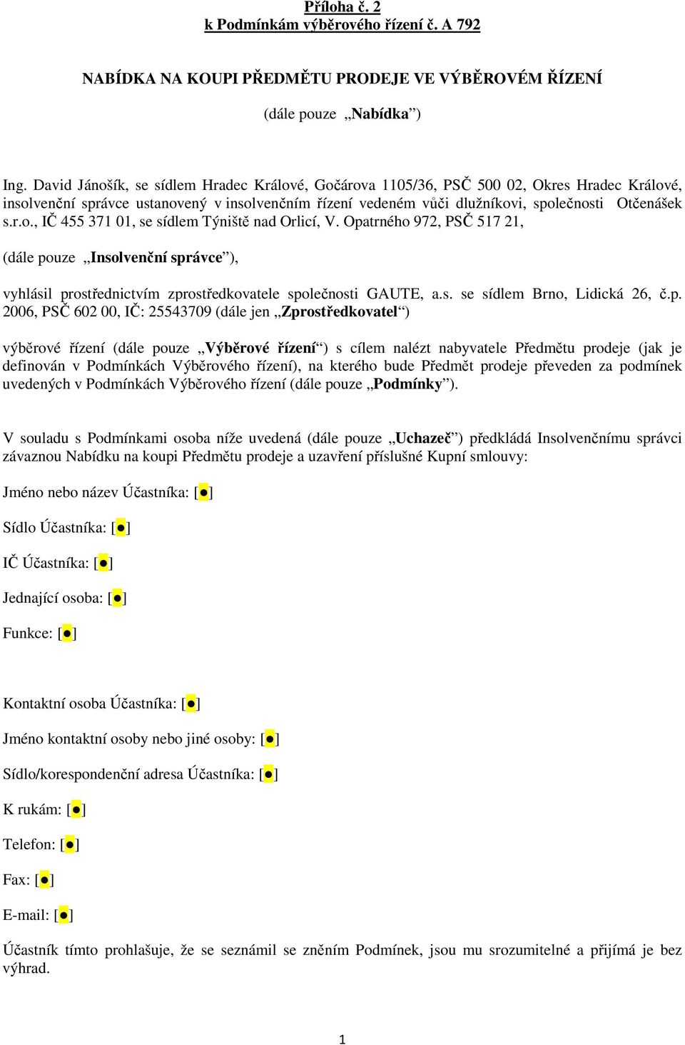 Opatrného 972, PSČ 517 21, (dále pouze Insolvenční správce ), vyhlásil prostřednictvím zprostředkovatele společnosti GAUTE, a.s. se sídlem Brno, Lidická 26, č.p. 2006, PSČ 602 00, IČ: 25543709 (dále