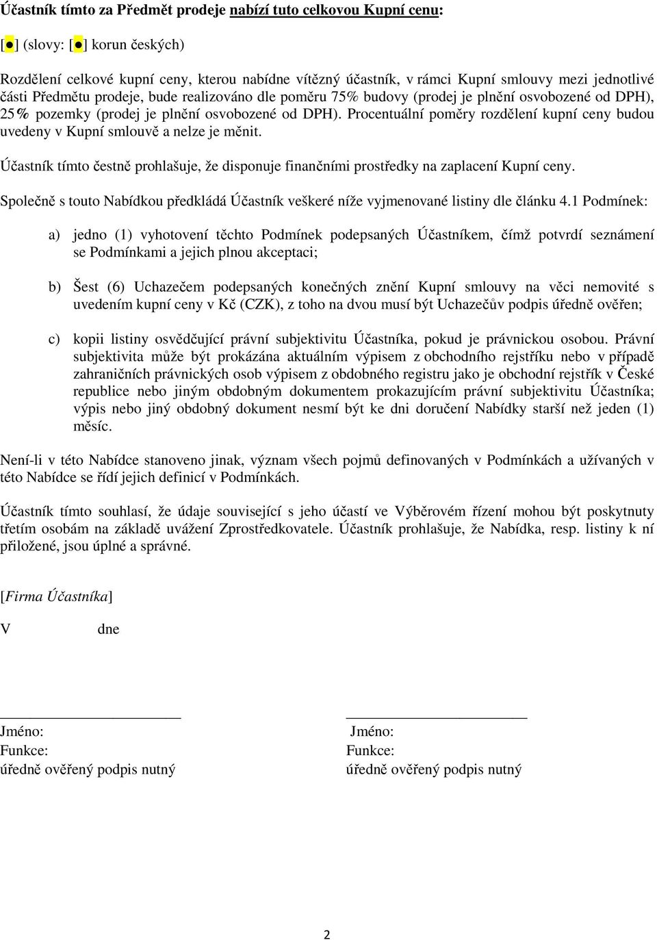 Procentuální poměry rozdělení kupní ceny budou uvedeny v Kupní smlouvě a nelze je měnit. Účastník tímto čestně prohlašuje, že disponuje finančními prostředky na zaplacení Kupní ceny.