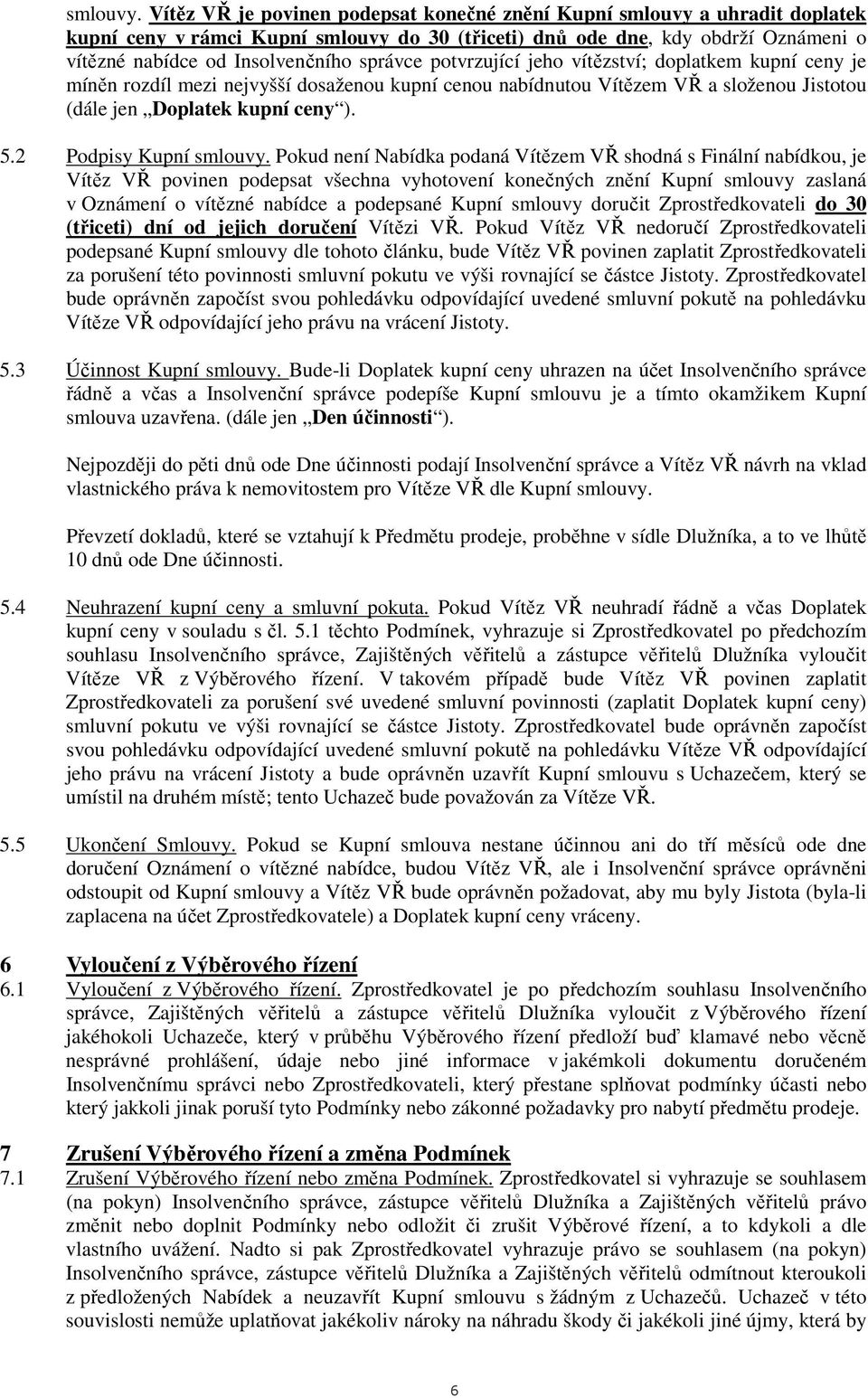 správce potvrzující jeho vítězství; doplatkem kupní ceny je míněn rozdíl mezi nejvyšší dosaženou kupní cenou nabídnutou Vítězem VŘ a složenou Jistotou (dále jen Doplatek kupní ceny ). 5.