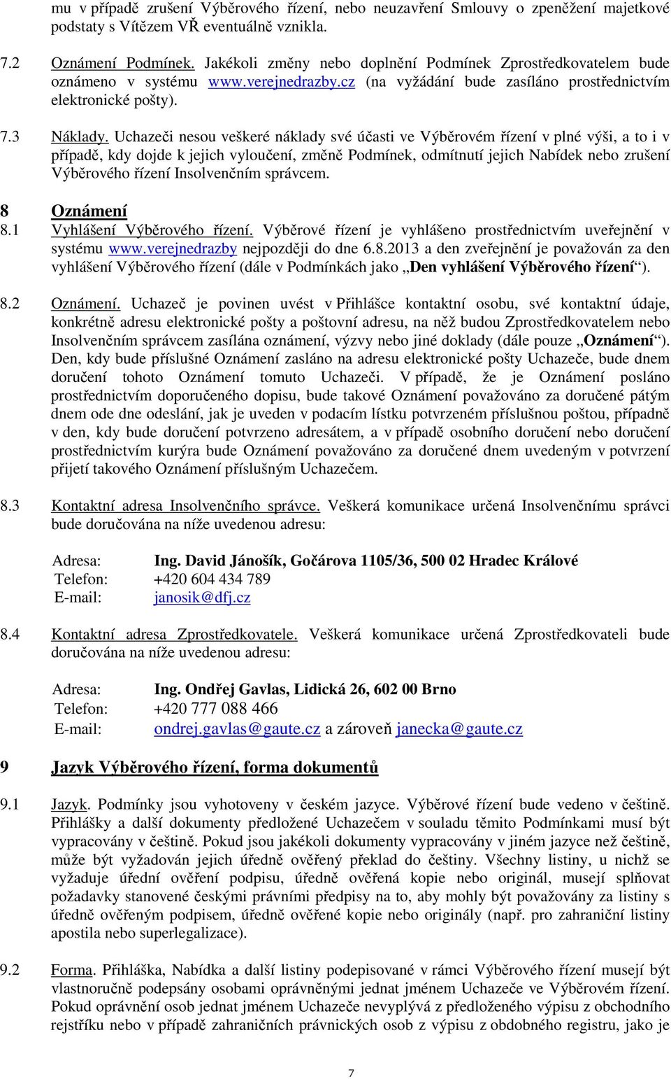 Uchazeči nesou veškeré náklady své účasti ve Výběrovém řízení v plné výši, a to i v případě, kdy dojde k jejich vyloučení, změně Podmínek, odmítnutí jejich Nabídek nebo zrušení Výběrového řízení