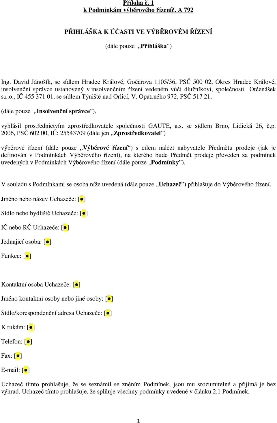 Opatrného 972, PSČ 517 21, (dále pouze Insolvenční správce ), vyhlásil prostřednictvím zprostředkovatele společnosti GAUTE, a.s. se sídlem Brno, Lidická 26, č.p. 2006, PSČ 602 00, IČ: 25543709 (dále