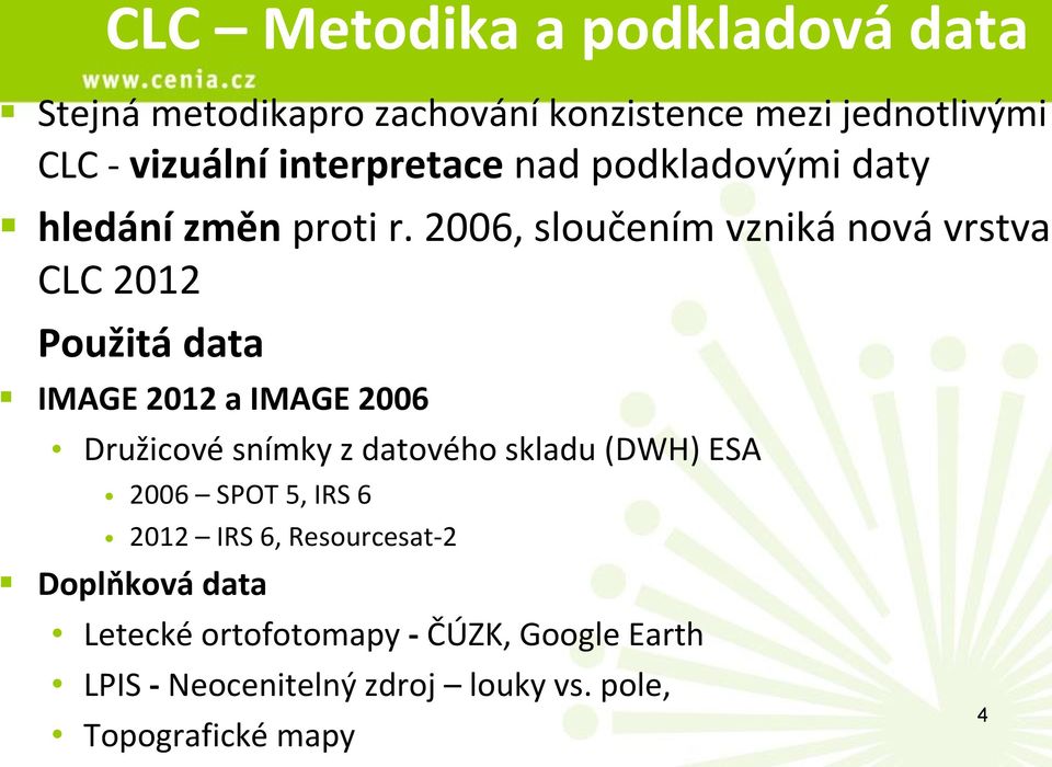 2006, sloučením vzniká nová vrstva CLC 2012 Použitá data IMAGE 2012 a IMAGE 2006 Družicové snímky z datového