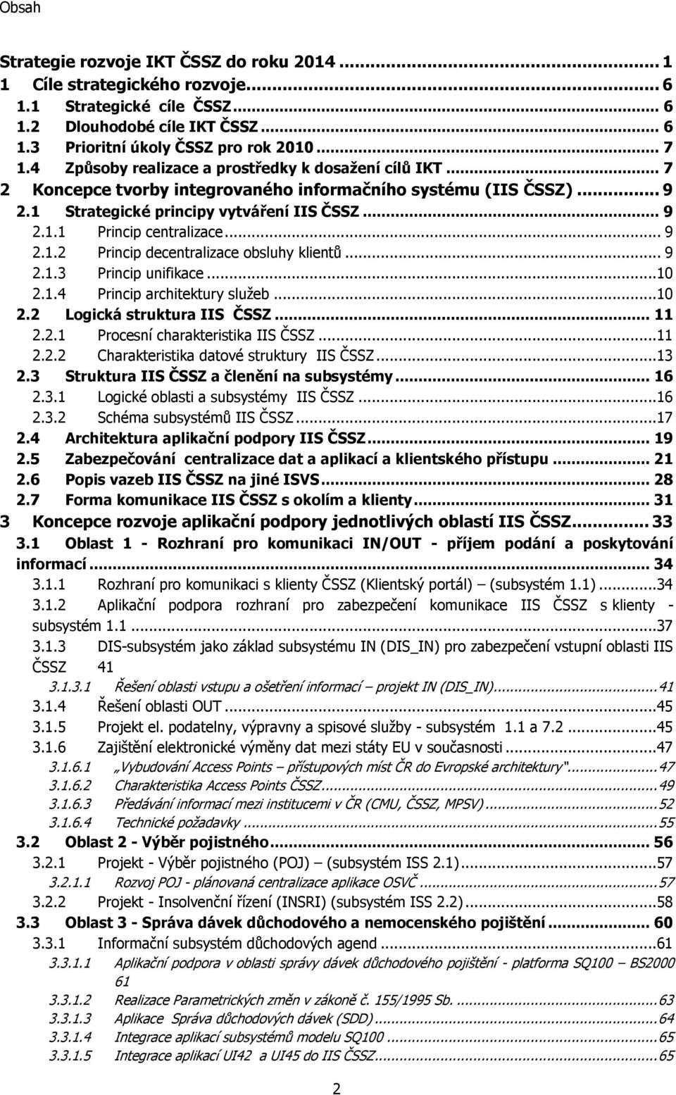 .. 9 2.1.2 Princip decentralizace obsluhy klientů... 9 2.1.3 Princip unifikace...10 2.1.4 Princip architektury sluţeb...10 2.2 Logická struktura IIS ČSSZ... 11 2.2.1 Procesní charakteristika IIS ČSSZ.