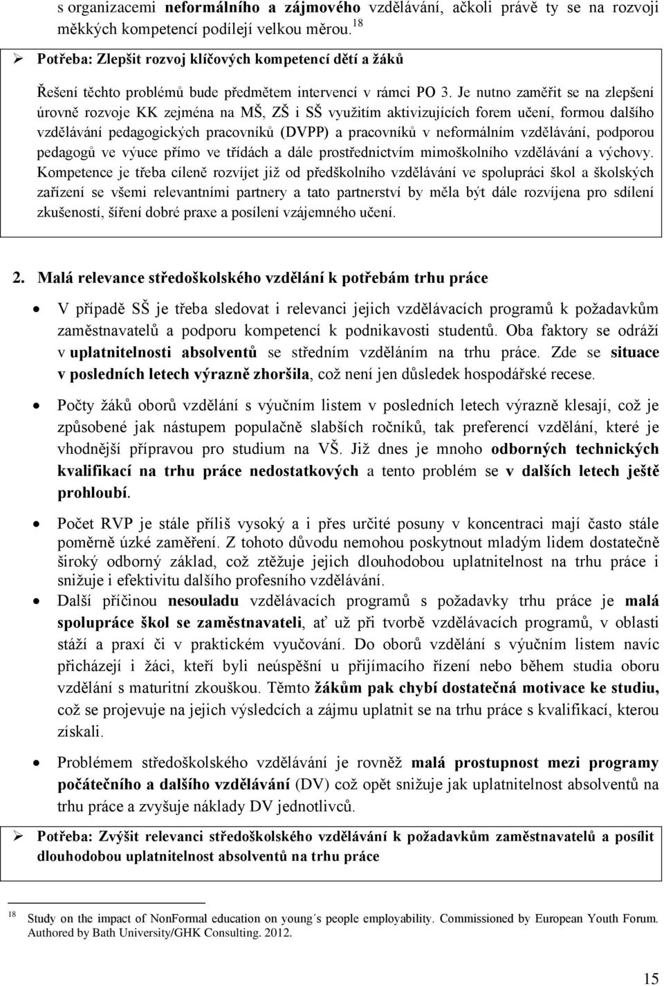 Je nutno zaměřit se na zlepšení úrovně rozvoje KK zejména na MŠ, ZŠ i SŠ využitím aktivizujících forem učení, formou dalšího vzdělávání pedagogických pracovníků (DVPP) a pracovníků v neformálním
