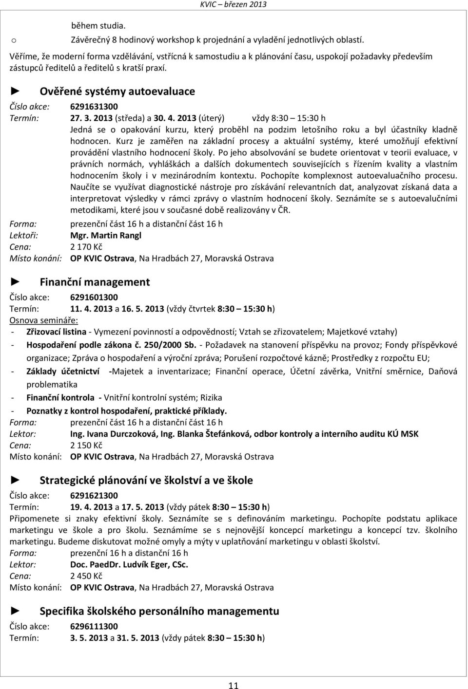 Ověřené systémy autoevaluace Číslo akce: 6291631300 Termín: 27. 3. 2013 (středa) a 30. 4.