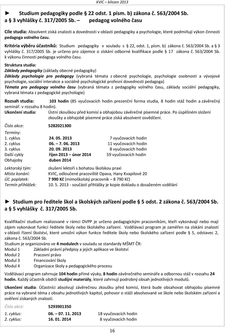 Kritéria výběru účastníků: Studium pedagogiky v souladu s 22, odst. 1, písm. b) zákona č. 563/2004 Sb. a 3 vyhlášky č. 317/2005 Sb.
