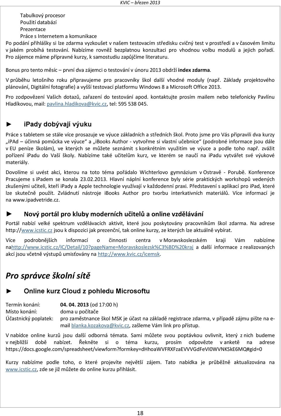Bonus pro tento měsíc první dva zájemci o testování v únoru 2013 obdrží index zdarma. V průběhu letošního roku připravujeme pro pracovníky škol další vhodné moduly (např.