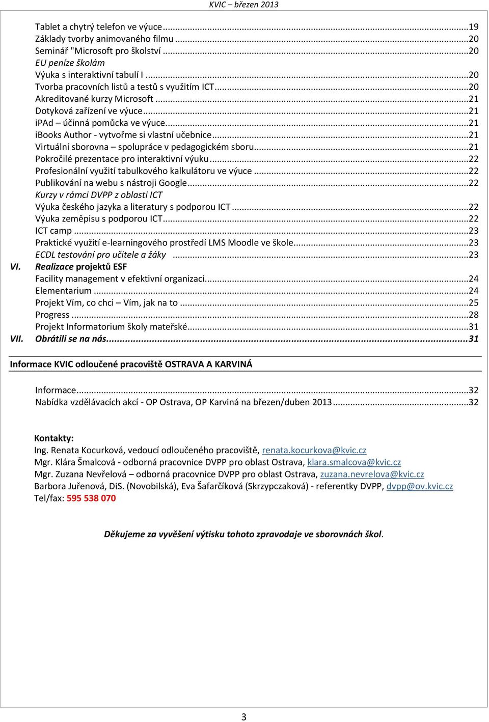 .. 21 ibooks Author - vytvořme si vlastní učebnice... 21 Virtuální sborovna spolupráce v pedagogickém sboru... 21 Pokročilé prezentace pro interaktivní výuku.