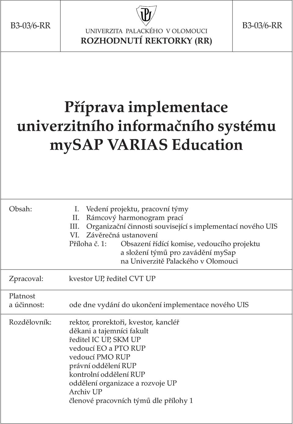 1: Obsazení řídící komise, vedoucího projektu a složení týmů pro zavádění mysap na Univerzitě Palackého v Olomouci Zpracoval: Platnost a účinnost: Rozdělovník: kvestor UP, ředitel CVT UP ode dne