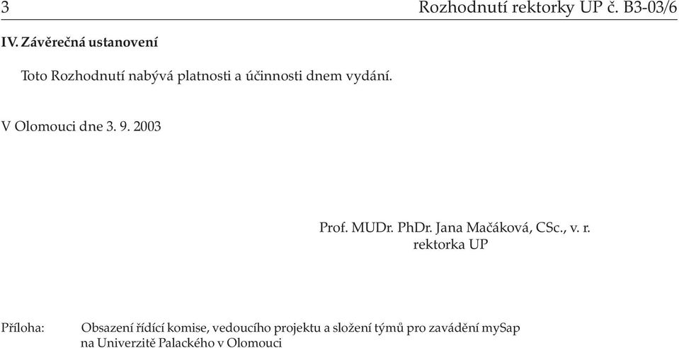 V Olomouci dne 3. 9. 2003 Prof. MUDr. PhDr. Jana Mačáková, CSc., v. r.