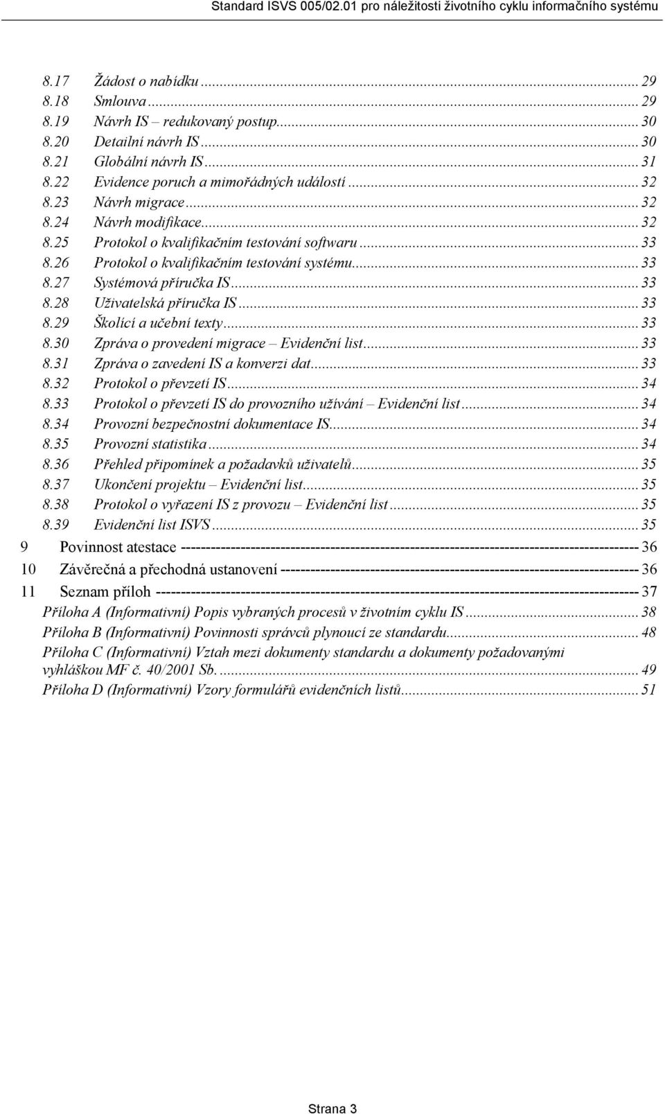 ..33 8.29 Školící a učební texty...33 8.30 Zpráva o provedení migrace Evidenční list...33 8.31 Zpráva o zavedení IS a konverzi dat...33 8.32 Protokol o převzetí IS...34 8.