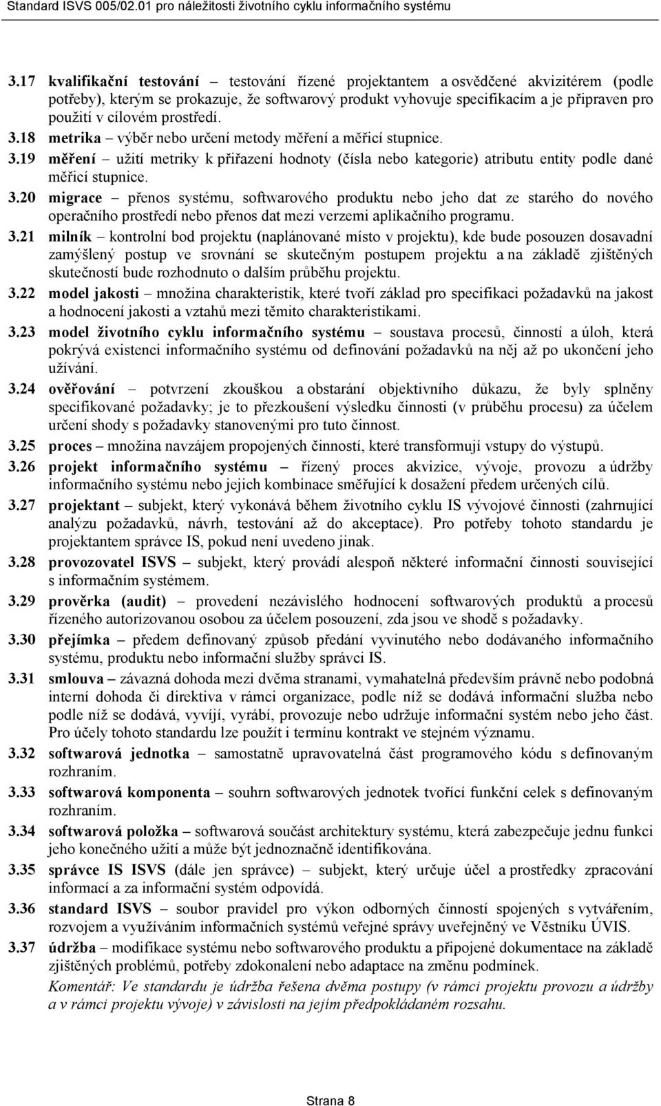 3.21 milník kontrolní bod projektu (naplánované místo v projektu), kde bude posouzen dosavadní zamýšlený postup ve srovnání se skutečným postupem projektu a na základě zjištěných skutečností bude