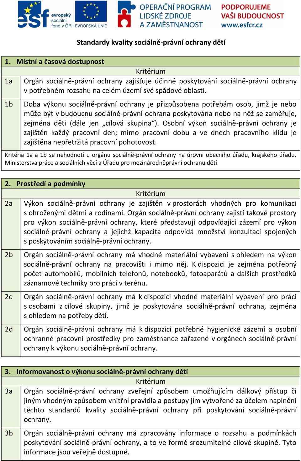 1b Doba výkonu sociálně-právní ochrany je přizpůsobena potřebám osob, jimž je nebo může být v budoucnu sociálně-právní ochrana poskytována nebo na něž se zaměřuje, zejména děti (dále jen cílová