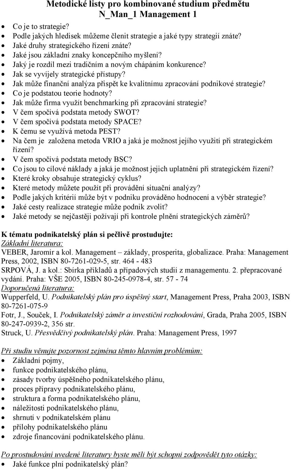 Co je podstatou teorie hodnoty? Jak může firma využít benchmarking při zpracování strategie? V čem spočívá podstata metody SWOT? V čem spočívá podstata metody SPACE? K čemu se využívá metoda PEST?