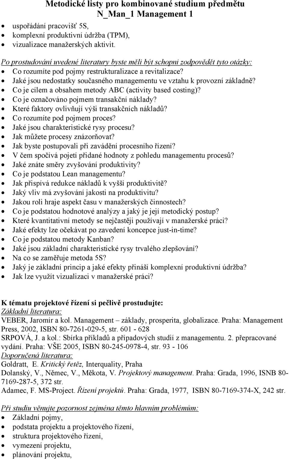 Které faktory ovlivňují výši transakčních nákladů? Co rozumíte pod pojmem proces? Jaké jsou charakteristické rysy procesu? Jak můžete procesy znázorňovat?