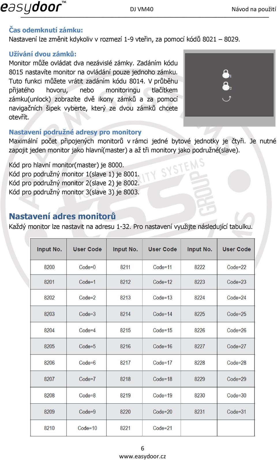 V průběhu přijatého hovoru, nebo monitoringu tlačítkem zámku(unlock) zobrazíte dvě ikony zámků a za pomocí navigačních šipek vyberte, který ze dvou zámků chcete otevřít.