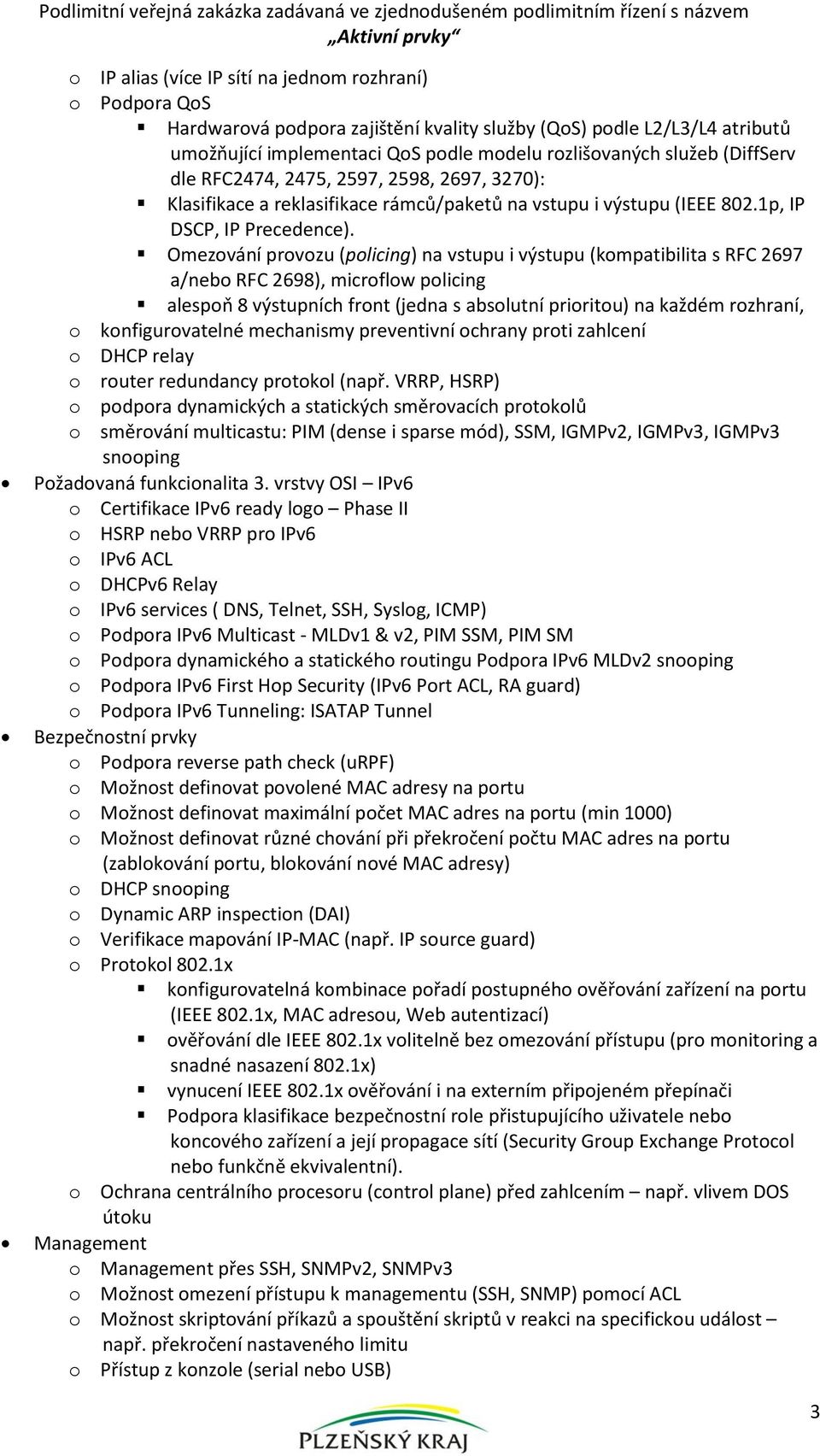 Omezování provozu (policing) na vstupu i výstupu (kompatibilita s RFC 2697 a/nebo RFC 2698), microflow policing alespoň 8 výstupních front (jedna s absolutní prioritou) na každém rozhraní, o