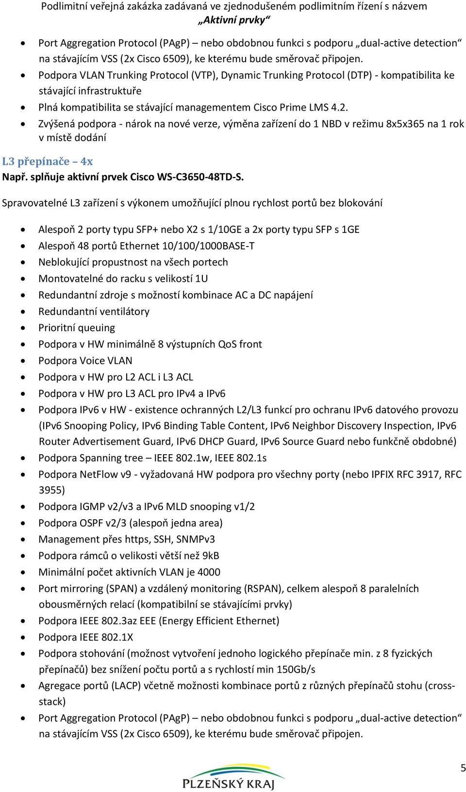 Podpora VLAN Trunking Protocol (VTP), Dynamic Trunking Protocol (DTP) - kompatibilita ke stávající infrastruktuře Plná kompatibilita se stávající managementem Cisco Prime LMS 4.2.