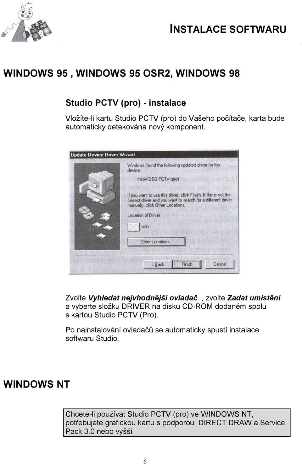 Zvolte Vyhledat nejvhodnější ovladač, zvolte Zadat umístění a vyberte složku DRIVER na disku CD-ROM dodaném spolu s kartou Studio PCTV
