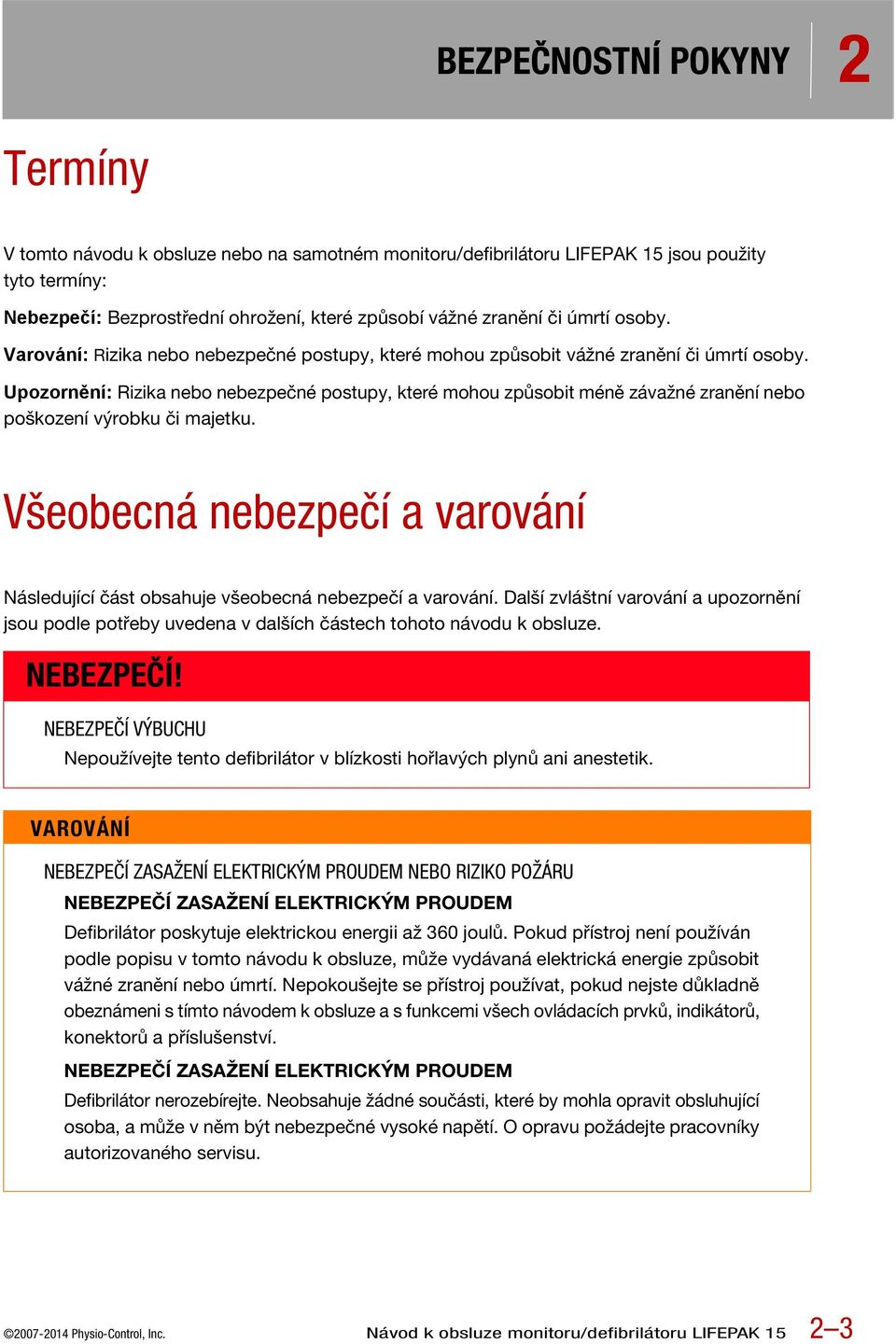 Upozornění: Rizika nebo nebezpečné postupy, které mohou způsobit méně závažné zranění nebo poškození výrobku či majetku.