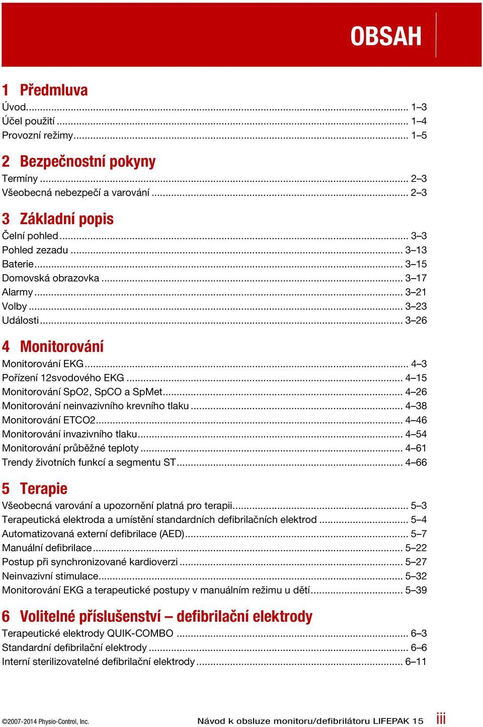 .. 4 26 Monitorování neinvazivního krevního tlaku... 4 38 Monitorování ETCO2... 4 46 Monitorování invazivního tlaku... 4 54 Monitorování průběžné teploty... 4 61 Trendy životních funkcí a segmentu ST.