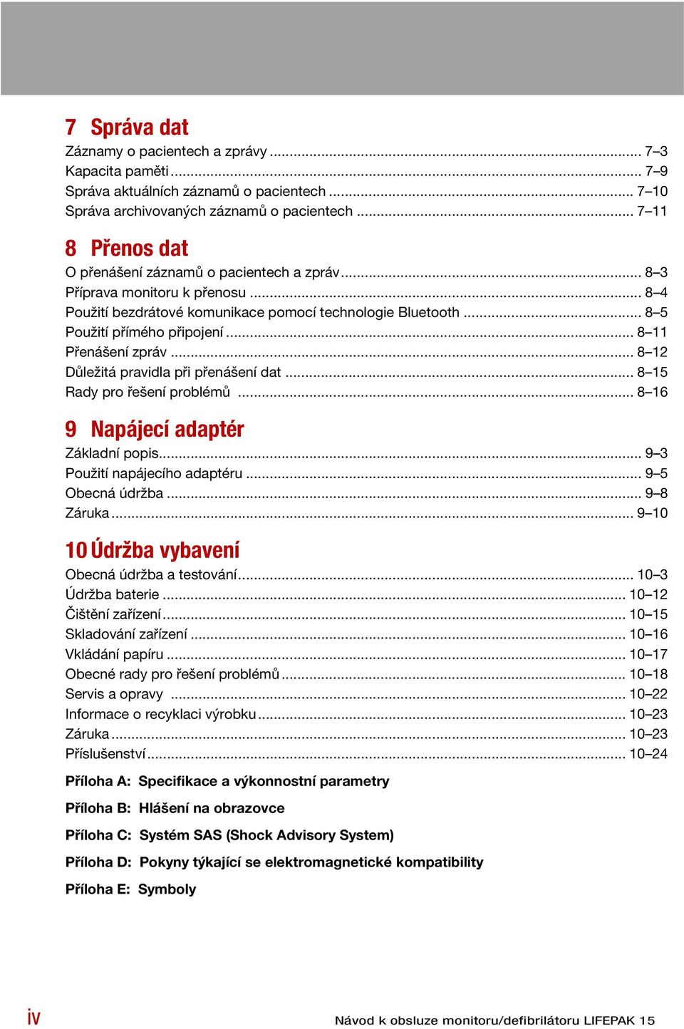 .. 8 11 Přenášení zpráv... 8 12 Důležitá pravidla při přenášení dat... 8 15 Rady pro řešení problémů... 8 16 9 Napájecí adaptér Základní popis... 9 3 Použití napájecího adaptéru... 9 5 Obecná údržba.