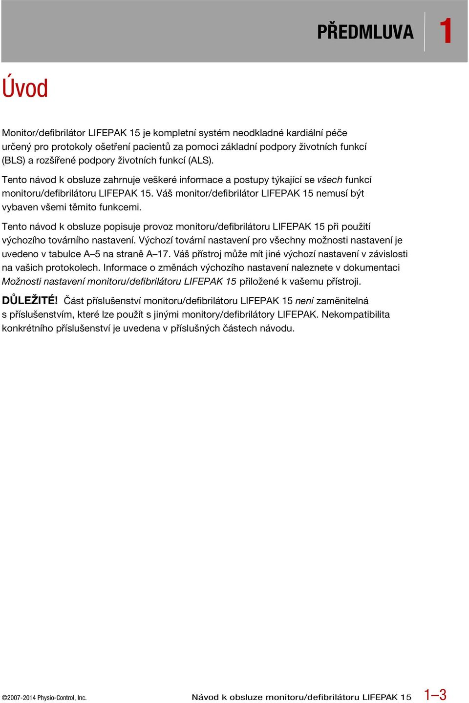Váš monitor/defibrilátor LIFEPAK 15 nemusí být vybaven všemi těmito funkcemi. Tento návod k obsluze popisuje provoz monitoru/defibrilátoru LIFEPAK 15 při použití výchozího továrního nastavení.