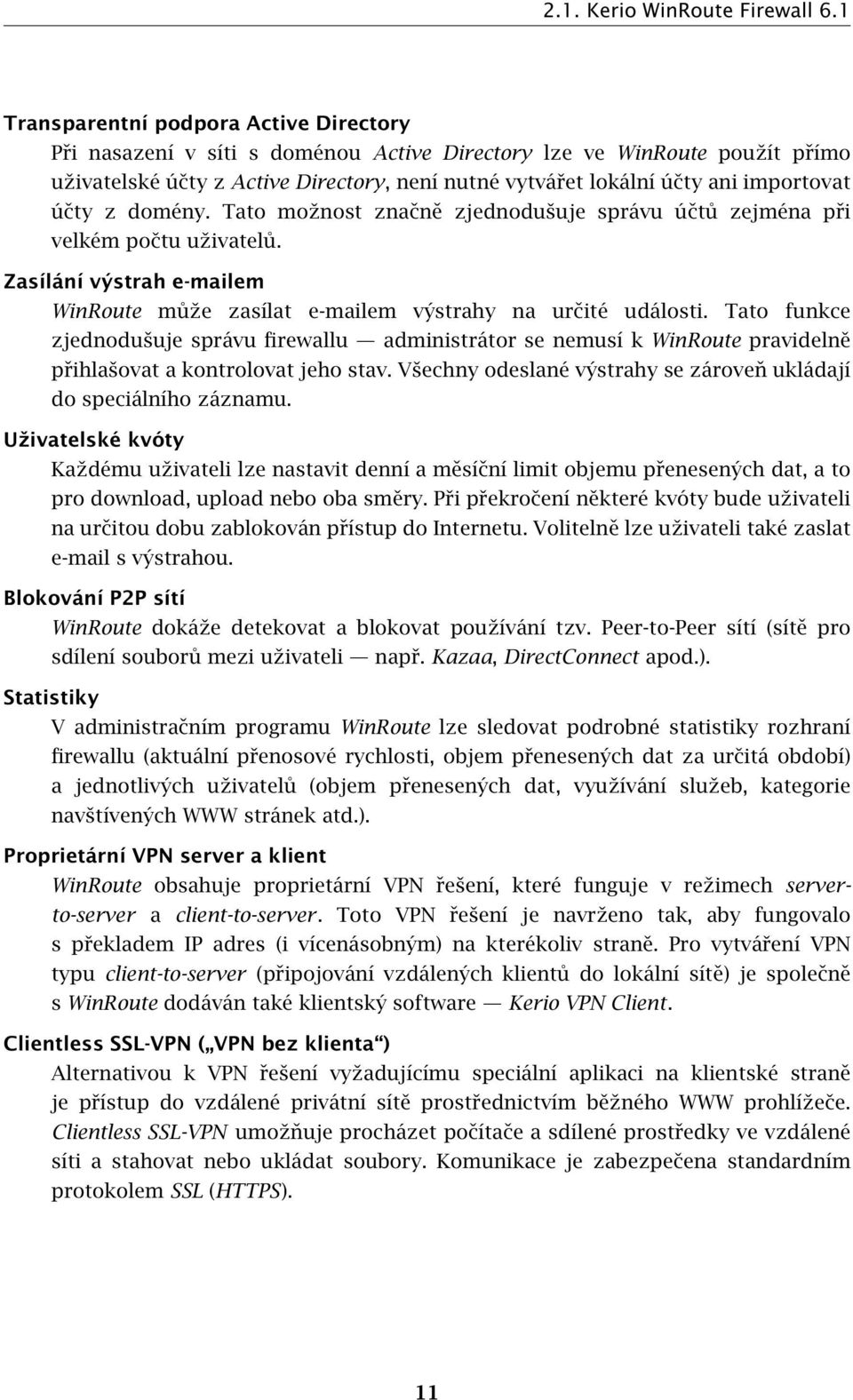 importovat účty z domény. Tato možnost značně zjednodušuje správu účtů zejména při velkém počtu uživatelů. Zasílání výstrah e-mailem WinRoute může zasílat e-mailem výstrahy na určité události.