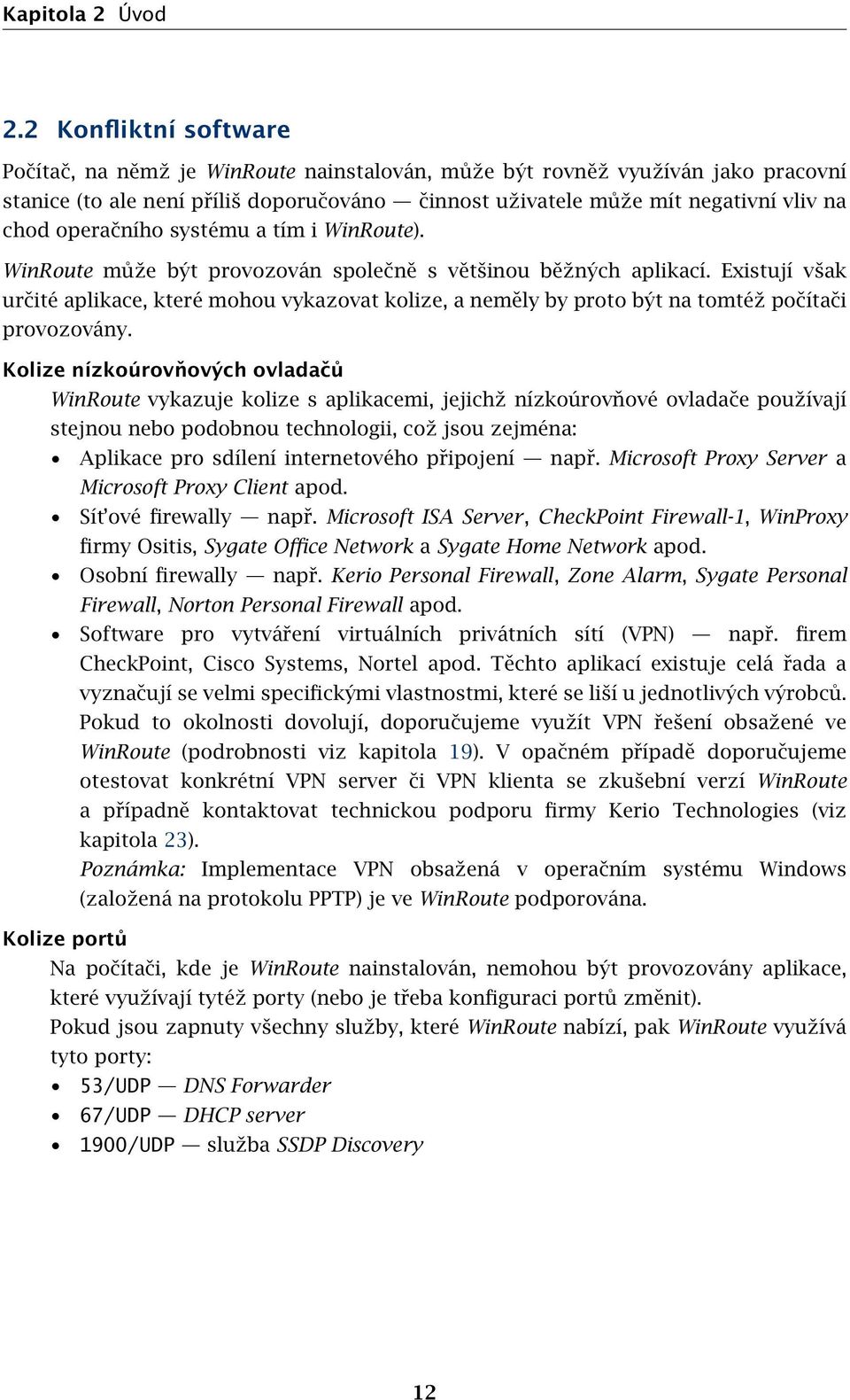 operačního systému a tím i WinRoute). WinRoute může být provozován společně s většinou běžných aplikací.