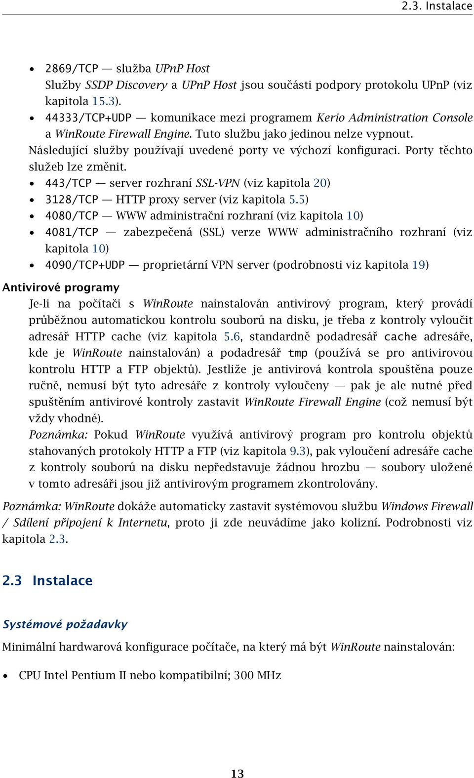 Následující služby používají uvedené porty ve výchozí konfiguraci. Porty těchto služeb lze změnit. 443/TCP server rozhraní SSL-VPN (viz kapitola 20) 3128/TCP HTTP proxy server (viz kapitola 5.