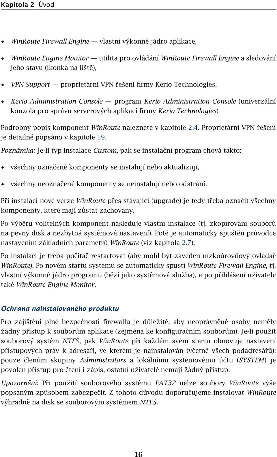 Podrobný popis komponent WinRoute naleznete v kapitole 2.4. Proprietární VPN řešení je detailně popsáno v kapitole 19.