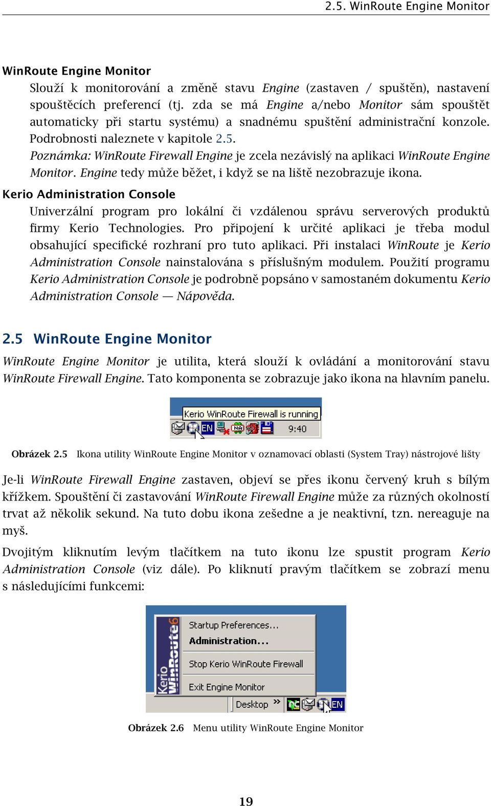Poznámka: WinRoute Firewall Engine je zcela nezávislý na aplikaci WinRoute Engine Monitor. Engine tedy může běžet, i když se na liště nezobrazuje ikona.