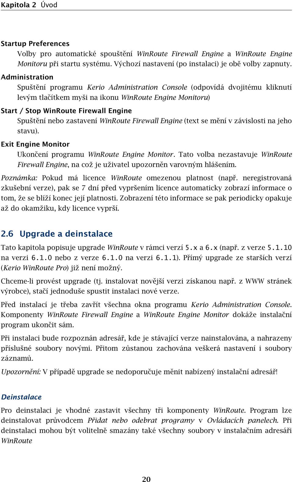 zastavení WinRoute Firewall Engine (text se mění v závislosti na jeho stavu). Exit Engine Monitor Ukončení programu WinRoute Engine Monitor.