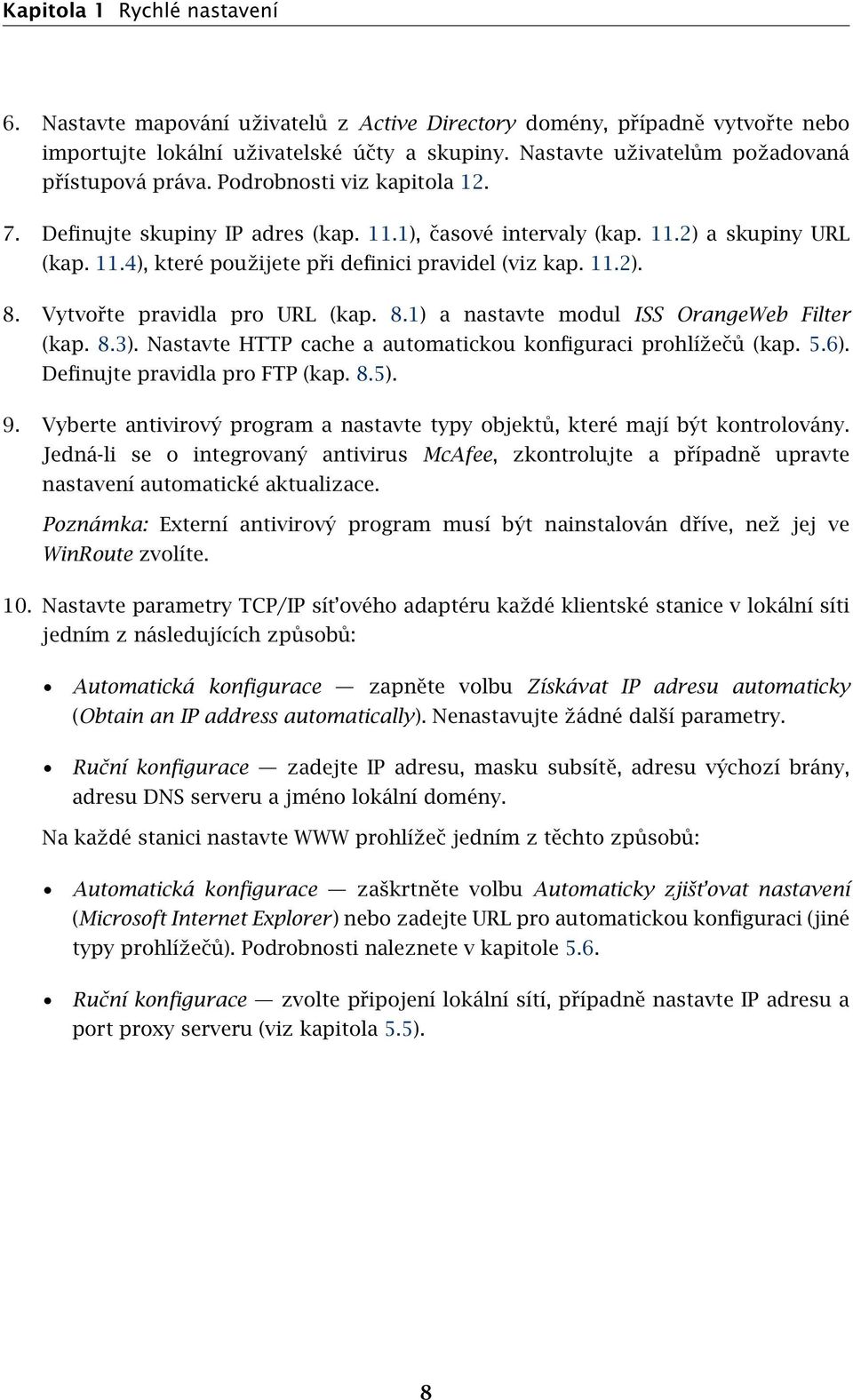 11.2). 8. Vytvořte pravidla pro URL (kap. 8.1) a nastavte modul ISS OrangeWeb Filter (kap. 8.3). Nastavte HTTP cache a automatickou konfiguraci prohlížečů (kap. 5.6). Definujte pravidla pro FTP (kap.