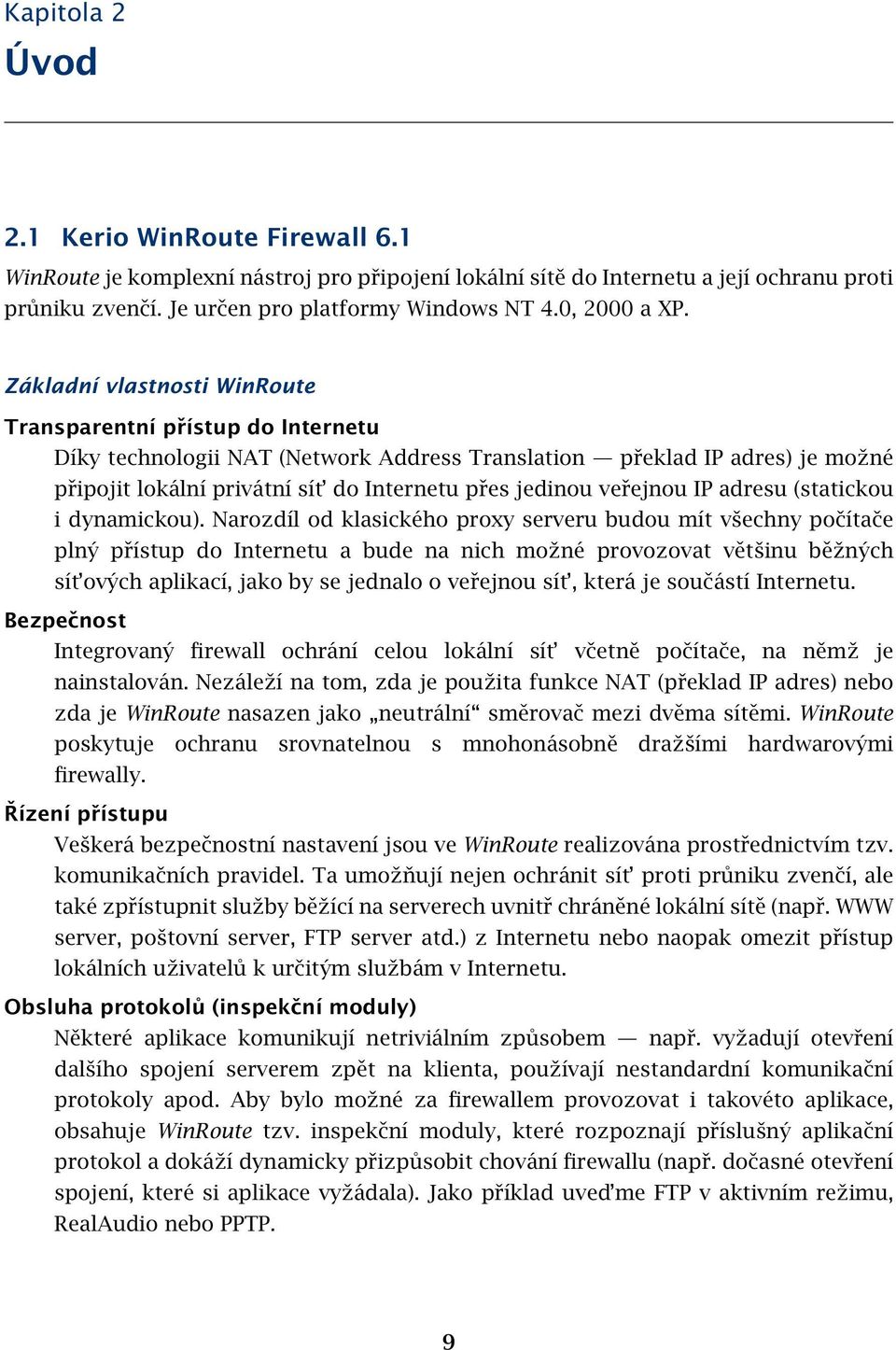 Základní vlastnosti WinRoute Transparentní přístup do Internetu Díky technologii NAT (Network Address Translation překlad IP adres) je možné připojit lokální privátní sít do Internetu přes jedinou