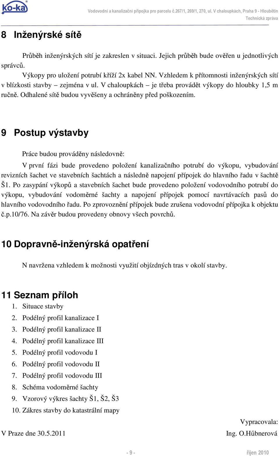 V chaloupkách je třeba provádět výkopy do hloubky 1,5 m ručně. Odhalené sítě budou vyvěšeny a ochráněny před poškozením.