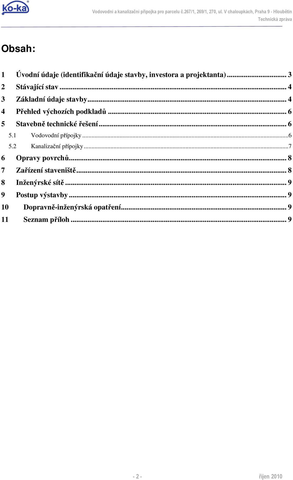 .. 4 3 Základní údaje stavby... 4 4 Přehled výchozích podkladů... 6 5 Stavebně technické řešení... 6 5.1 Vodovodní přípojky...6 5.2 Kanalizační přípojky.