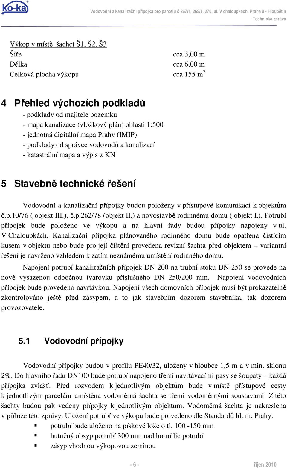 mapa kanalizace (vložkový plán) oblasti 1:500 - jednotná digitální mapa Prahy (IMIP) - podklady od správce vodovodů a kanalizací - katastrální mapa a výpis z KN 5 Stavebně technické řešení Vodovodní