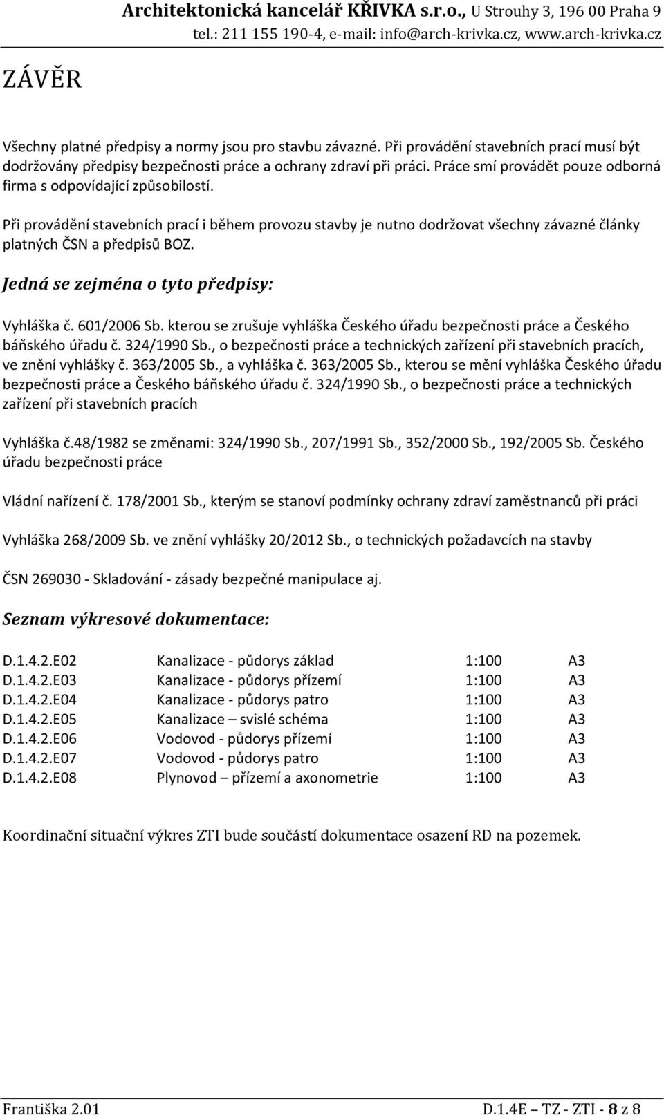 Jedná se zejména o tyto předpisy: Vyhláška č. 601/2006 Sb. kterou se zrušuje vyhláška Českého úřadu bezpečnosti práce a Českého báňského úřadu č. 324/1990 Sb.