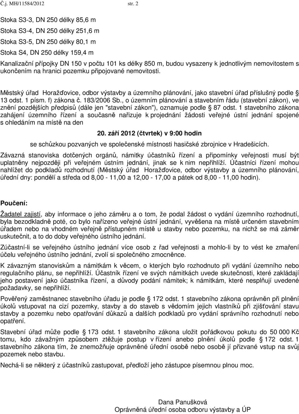 vysazeny k jednotlivým nemovitostem s ukončením na hranici pozemku připojované nemovitosti. Městský úřad Horažďovice, odbor výstavby a územního plánování, jako stavební úřad příslušný podle 13 odst.